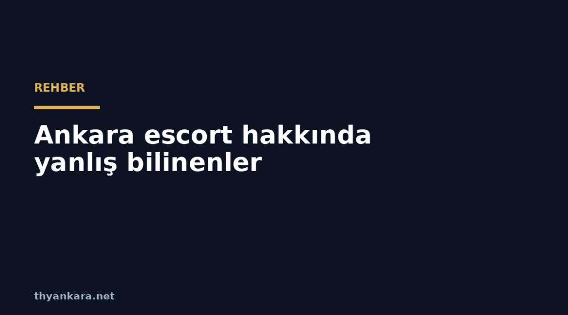 ankara escort hakkinda yanlis bilinenler