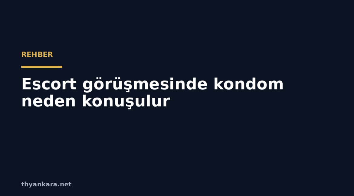 escort gorusmesinde kondom neden konusulur
