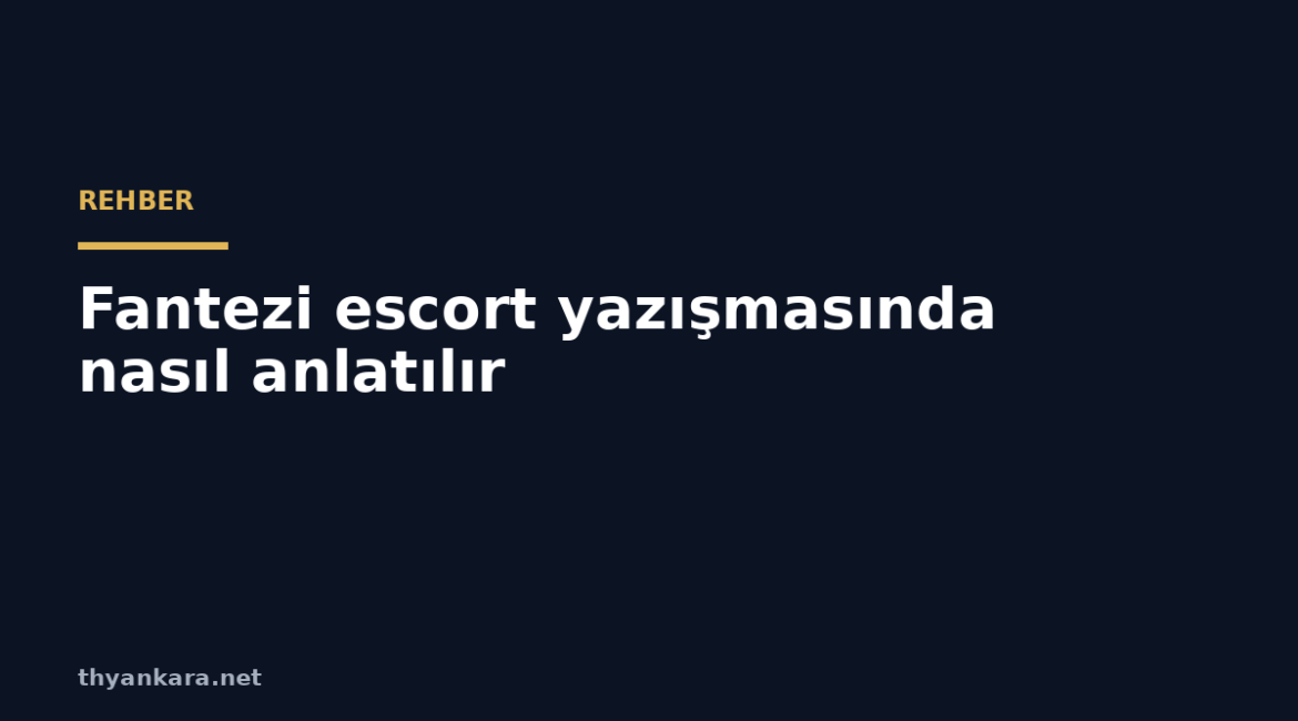 fantezi escort yazismasinda nasil anlatilir